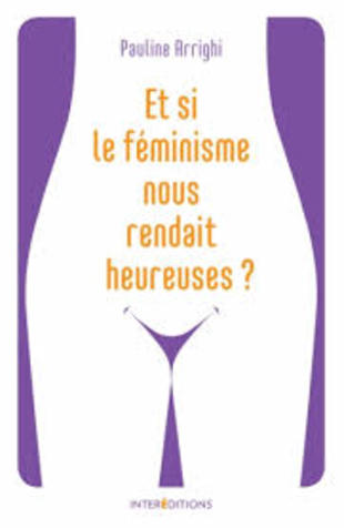 Et si le féminisme nous rendait heureuses? Et si le féminisme nous rendait heureuses?
