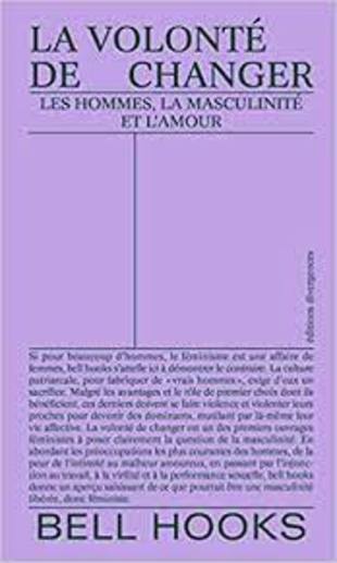 La volonté de changer: les hommes, la masculinité et l'amour